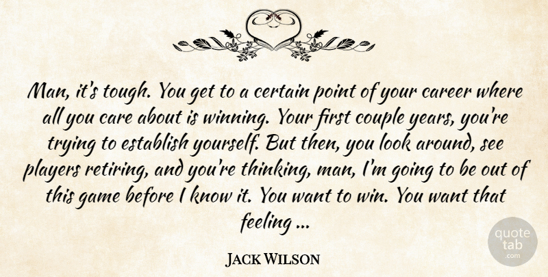 Jack Wilson Quote About Care, Career, Certain, Couple, Establish: Man Its Tough You Get...