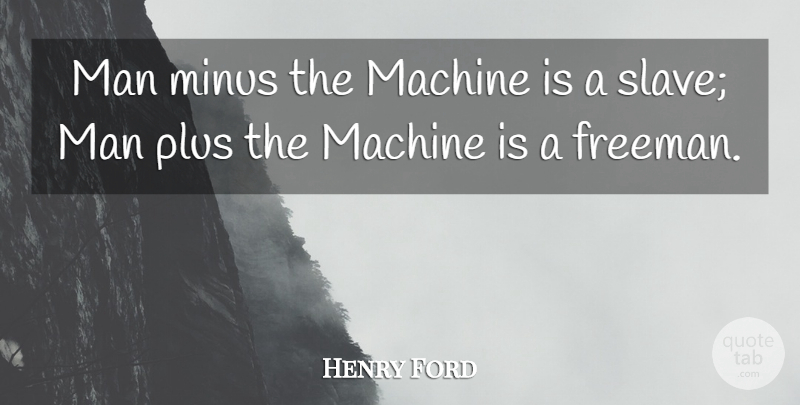 Henry Ford Quote About Men, Machines, Slave: Man Minus The Machine Is...