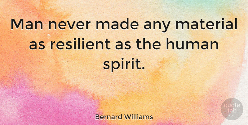 Bernard Williams Quote About Inspirational, Positive, Inspiring: Man Never Made Any Material...