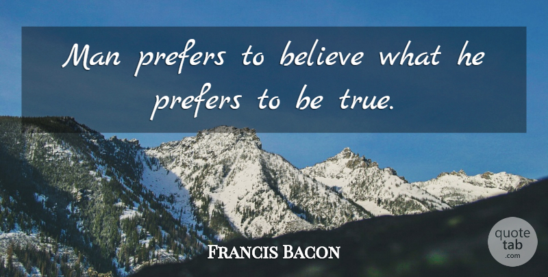 Francis Bacon Quote About True Friend, Believe, Learning: Man Prefers To Believe What...