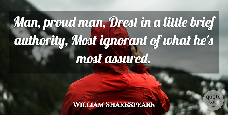 William Shakespeare Quote About Men, Ignorant, Proud: Man Proud Man Drest In...