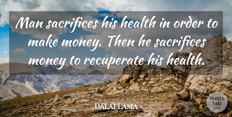 Dalai Lama Quote About Sacrifice, Men, Order: Man Sacrifices His Health In...