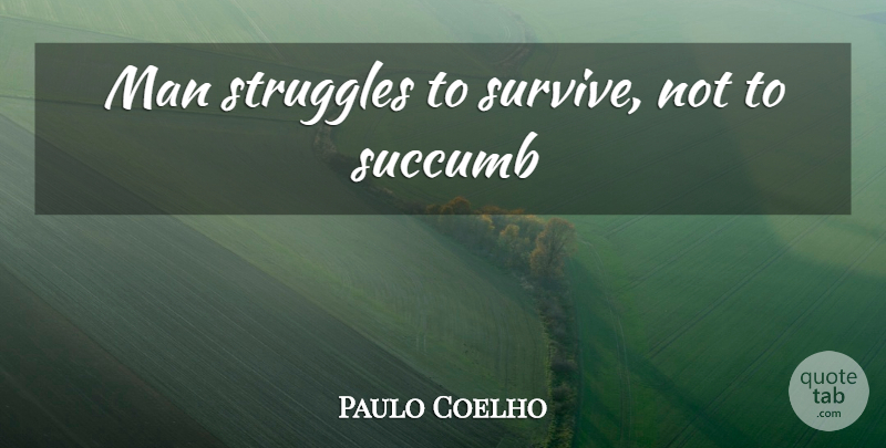 Paulo Coelho Quote About Struggle, Men: Man Struggles To Survive Not...