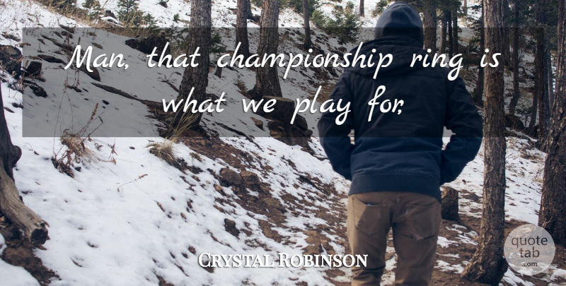 Crystal Robinson Quote About Ring: Man That Championship Ring Is...