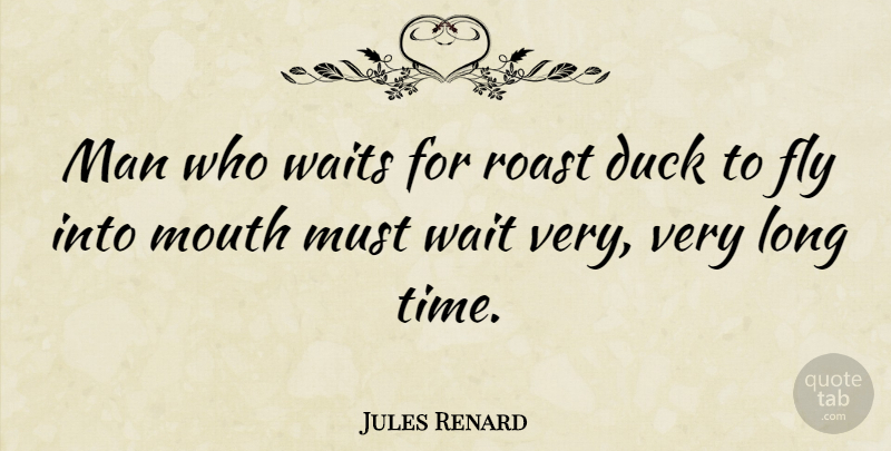 Jules Renard Quote About Men, Ducks, Long: Man Who Waits For Roast...