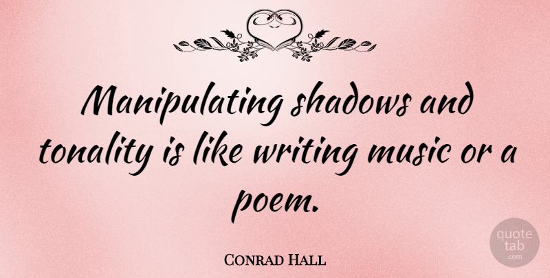 Conrad Hall Quote About Writing, Shadow, Writing Music: Manipulating Shadows And Tonality Is...