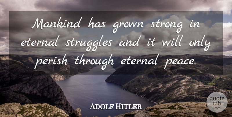 Adolf Hitler Quote About Strong, Peace, Struggle: Mankind Has Grown Strong In...
