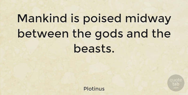 Plotinus Quote About Beast, Midway, Mankind: Mankind Is Poised Midway Between...