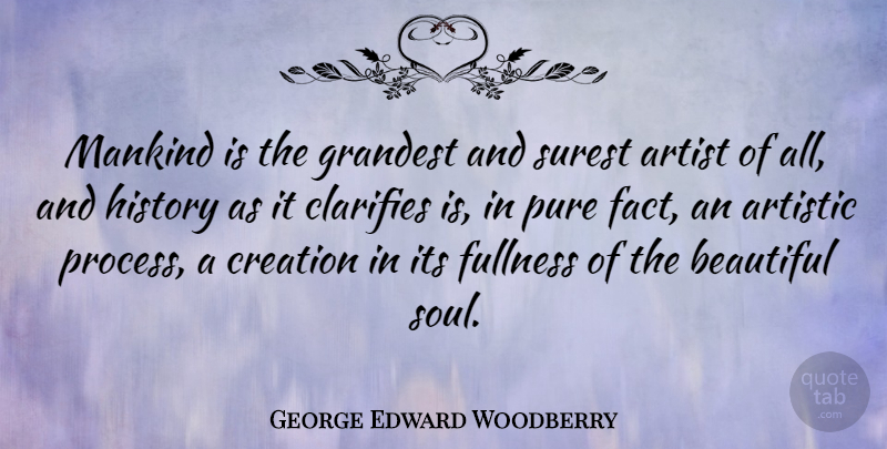 George Edward Woodberry Quote About Beautiful, Artist, Soul: Mankind Is The Grandest And...