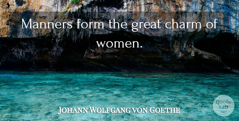 Johann Wolfgang von Goethe Quote About Manners, Charm, Form: Manners Form The Great Charm...