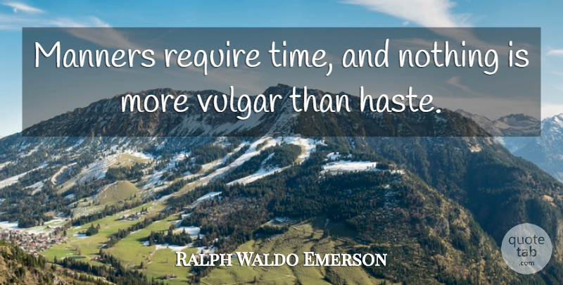 Ralph Waldo Emerson Quote About Time, Cynical, Haste: Manners Require Time And Nothing...