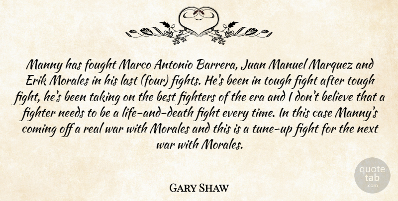 Gary Shaw Quote About Believe, Best, Case, Coming, Era: Manny Has Fought Marco Antonio...