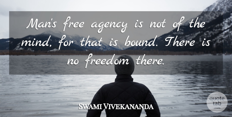 Swami Vivekananda Quote About Men, Agency, Mind: Mans Free Agency Is Not...