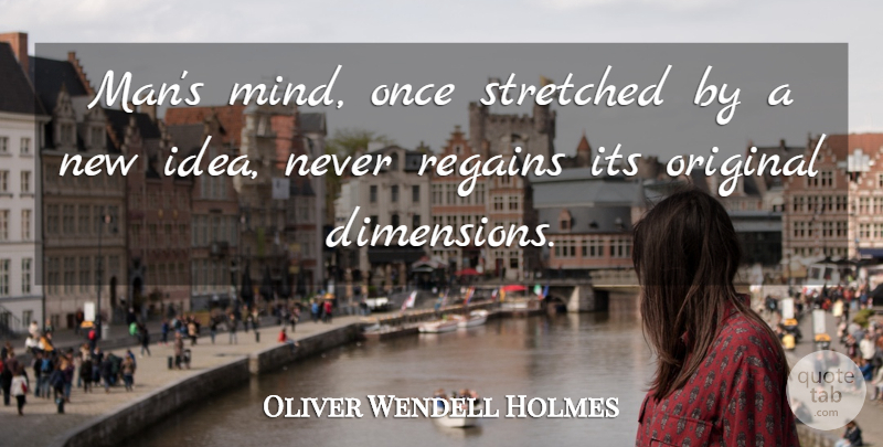 Oliver Wendell Holmes Quote About Original, Stretched: Mans Mind Once Stretched By...
