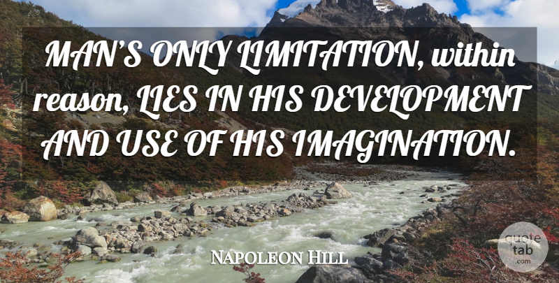 Napoleon Hill Quote About Lying, Men, Imagination: Mans Only Limitation Within Reason...