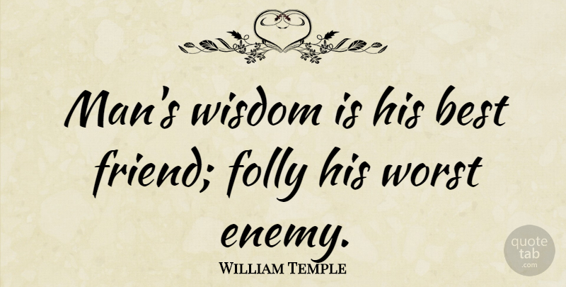 William Temple Quote About American Author, Best, Folly, Wisdom, Worst: Mans Wisdom Is His Best...