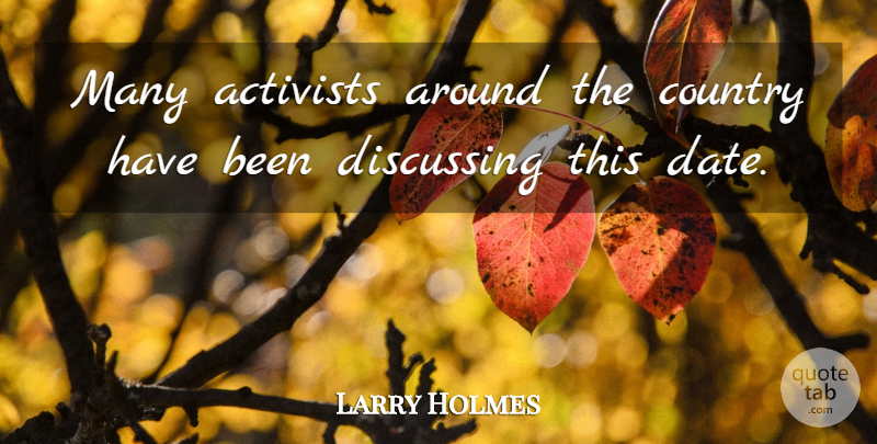 Larry Holmes Quote About Activists, Country, Discussing: Many Activists Around The Country...