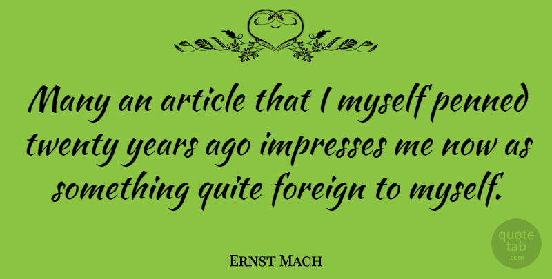 Ernst Mach Quote About Years, Twenties, Impress: Many An Article That I...