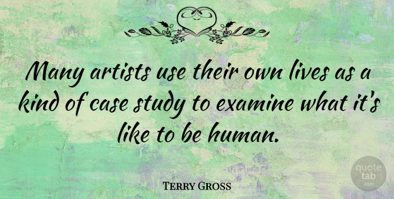 Terry Gross Quote About Artist, Use, Kind: Many Artists Use Their Own...