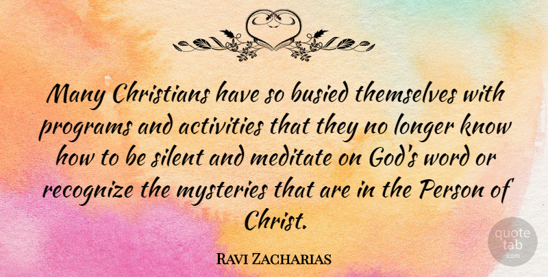 Ravi Zacharias Quote About Christian, Mystery, Silent: Many Christians Have So Busied...