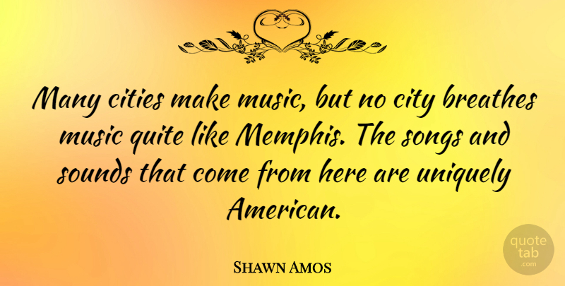 Shawn Amos Quote About Music, Quite, Songs, Sounds, Uniquely: Many Cities Make Music But...