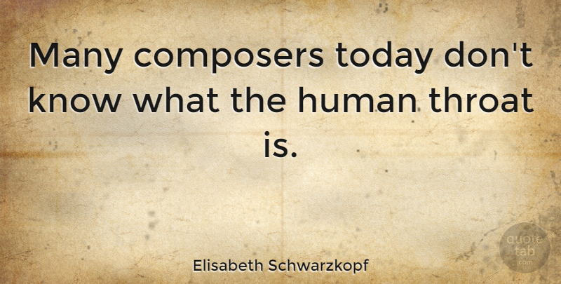 Elisabeth Schwarzkopf Quote About Today, Composer, Throat: Many Composers Today Dont Know...