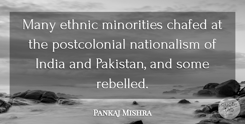 Pankaj Mishra Quote About Ethnic, India, Minorities: Many Ethnic Minorities Chafed At...