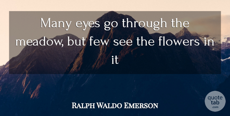 Ralph Waldo Emerson Quote About Inspirational, Nature, Flower: Many Eyes Go Through The...