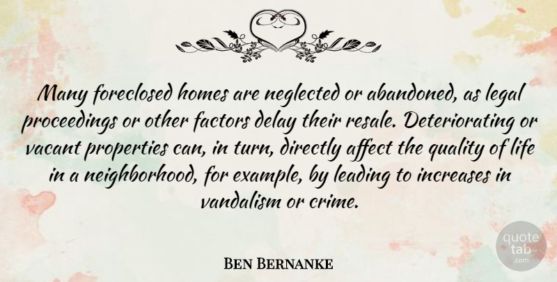 Ben Bernanke Quote About Affect, Delay, Directly, Factors, Homes: Many Foreclosed Homes Are Neglected...