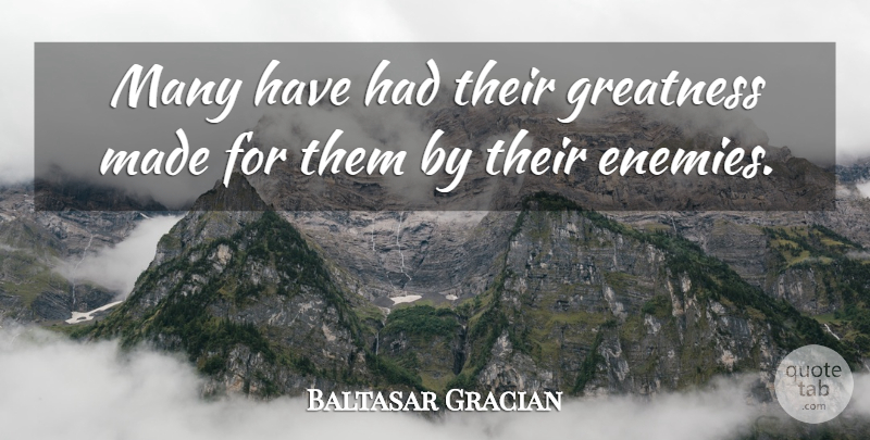 Baltasar Gracian Quote About Greatness, Enemy, Danger: Many Have Had Their Greatness...
