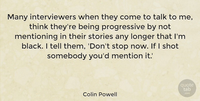 Colin Powell Quote About Thinking, Black, Stories: Many Interviewers When They Come...