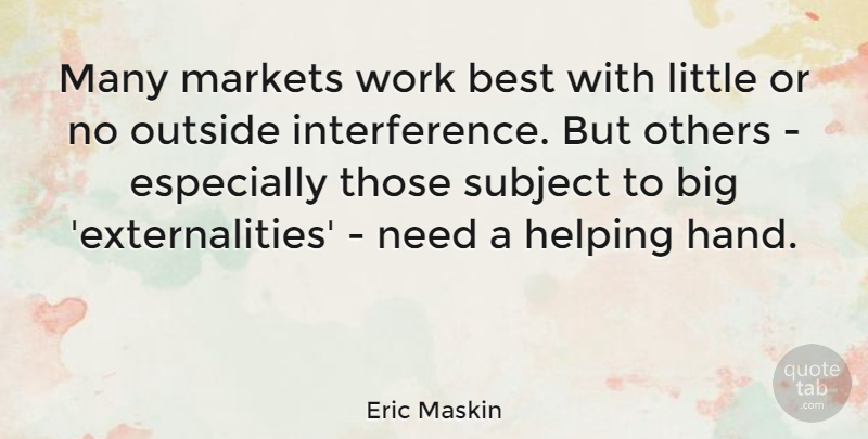 Eric Maskin Quote About Best, Helping, Markets, Others, Outside: Many Markets Work Best With...