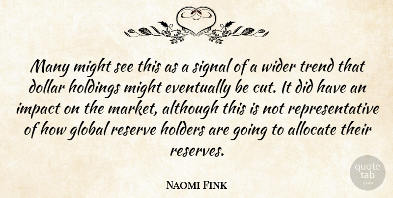 Naomi Fink Quote About Although, Dollar, Eventually, Global, Impact: Many Might See This As...