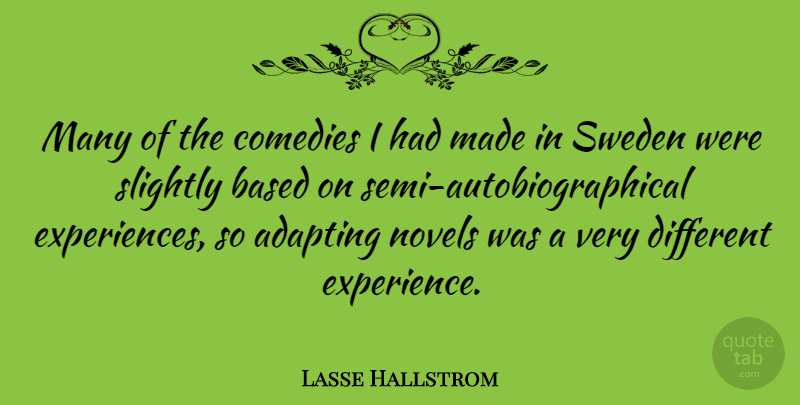 Lasse Hallstrom Quote About Different Experiences, Sweden, Comedy: Many Of The Comedies I...