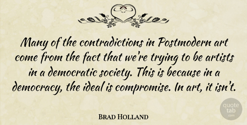 Brad Holland Quote About Art, Artists, Democratic, Fact, Ideal: Many Of The Contradictions In...