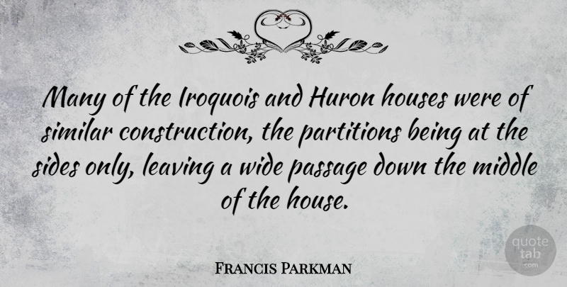 Francis Parkman Quote About House, Leaving, Sides: Many Of The Iroquois And...