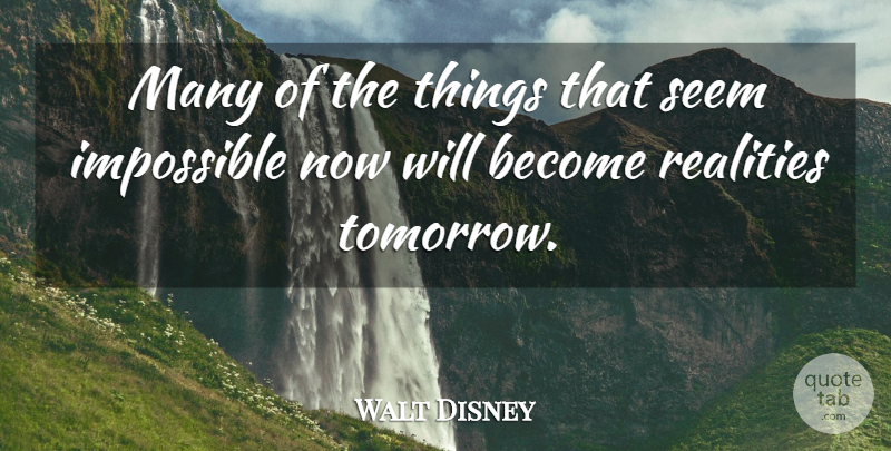 Walt Disney Quote About Reality, Tomorrow, Impossible: Many Of The Things That...