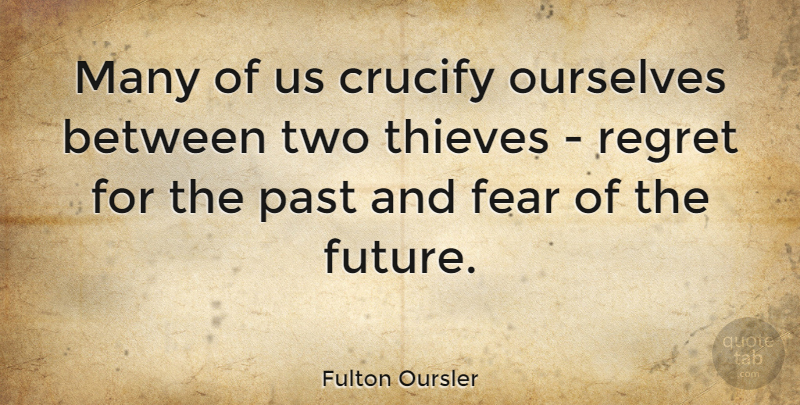 Fulton Oursler Quote About Moving On, Regret, Acceptance: Many Of Us Crucify Ourselves...