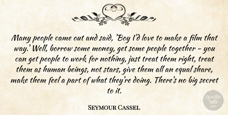 Seymour Cassel Quote About Borrow, Came, Equal, Human, Love: Many People Came Out And...