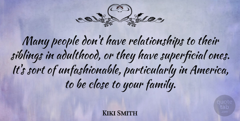 Kiki Smith Quote About Sibling, America, People: Many People Dont Have Relationships...