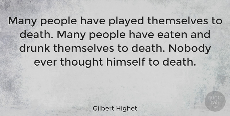 Gilbert Highet Quote About People, Drunk, Habit: Many People Have Played Themselves...