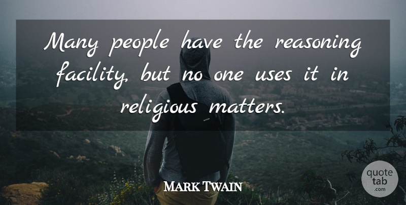 Mark Twain Quote About Religious, People, Atheism: Many People Have The Reasoning...