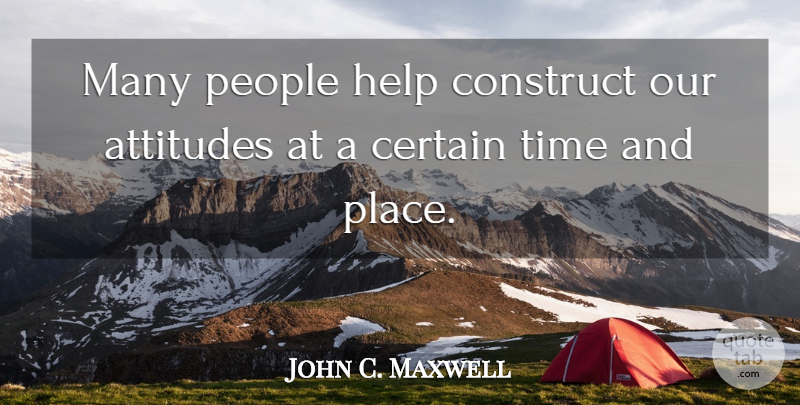 John C. Maxwell Quote About Attitude, Stay Positive, People: Many People Help Construct Our...