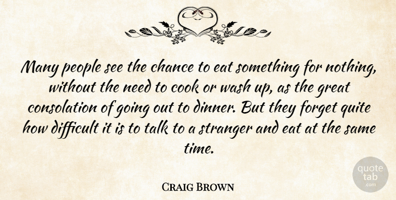 Craig Brown Quote About Chance, Cook, Difficult, Eat, Forget: Many People See The Chance...