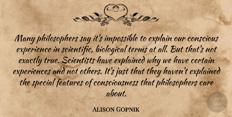 Alison Gopnik Quote About Biological, Certain, Conscious, Consciousness, Exactly: Many Philosophers Say Its Impossible...