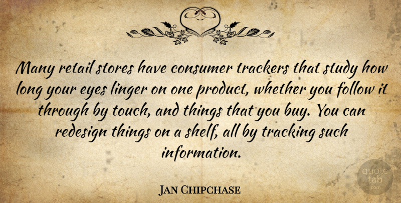 Jan Chipchase Quote About Consumer, Follow, Linger, Redesign, Stores: Many Retail Stores Have Consumer...
