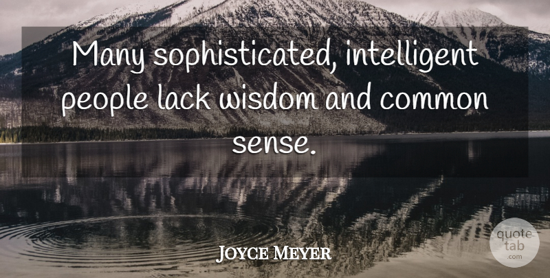 Joyce Meyer Quote About Motivational, Intelligent, Common Sense: Many Sophisticated Intelligent People Lack...