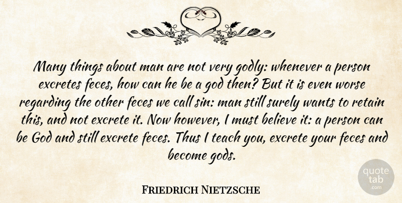 Friedrich Nietzsche Quote About Believe, Godly, Men: Many Things About Man Are...