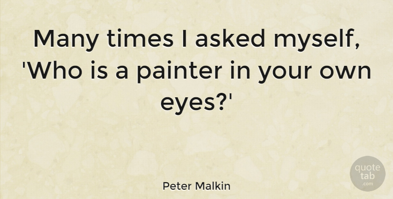 Peter Malkin Quote About Eyes, Quotes: Many Times I Asked Myself...
