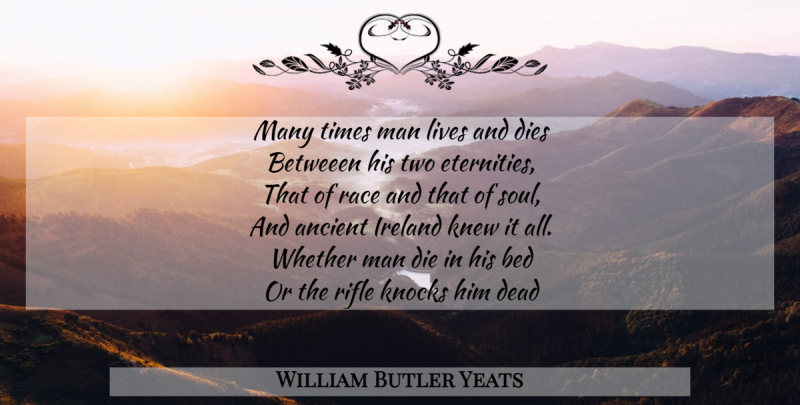 William Butler Yeats Quote About Life, Men, Race: Many Times Man Lives And...
